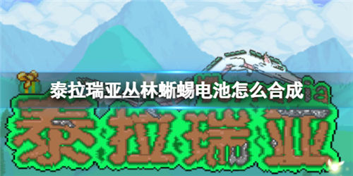 泰拉瑞亚手游如何合成丛林蜥蜴电池 合成丛林蜥蜴电池的方法一览